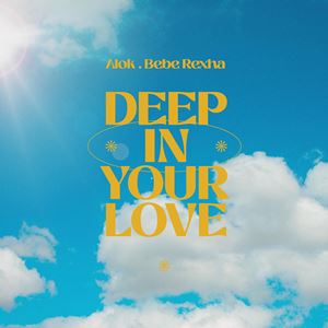 DEEP IN YOUR LOVE - ALOK & BEBE REXHA