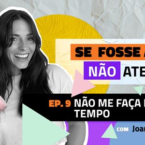 Ep.9 | Não me faça perder tempo!