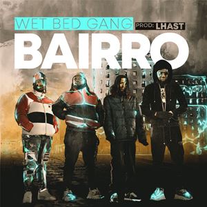 BAIRRO - WET BED GANG x LHAST